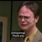 DWIGHT SCHRUTE CRYING THANK YOU Meme Generator - Imgflip