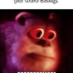 Me When i forget my lunch. | When you Forget the Lunch
you Were Saving. MMMMNM! | image tagged in monster inc | made w/ Imgflip meme maker