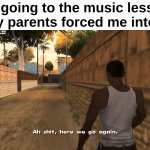 Top 5 worst feelings | Me going to the music lesson my parents forced me into : | image tagged in memes,funny,relatable,music,parents,front page plz | made w/ Imgflip meme maker