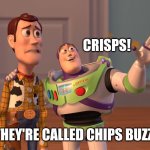 X, X Everywhere | CRISPS! THEY'RE CALLED CHIPS BUZZ. | image tagged in memes,x x everywhere | made w/ Imgflip meme maker