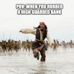 pov: you robbing a high guard bank | POV: WHEN YOU ROBBED A HIGH GUARDED BANK | image tagged in memes,jack sparrow being chased | made w/ Imgflip meme maker