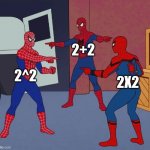 spider man triple | 2+2; 2^2; 2X2 | image tagged in spider man triple | made w/ Imgflip meme maker