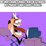 yeeeOOOOOOWWWWW | ME WATCHING CRĪNGE: DOESN'T CRINGE 
MY PARENTS WATCHING CRINGE: | image tagged in peppino screaming at the camera,memes,pizza tower | made w/ Imgflip meme maker