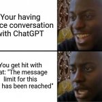 ChatGPT users will understand | Your having a nice conversation with ChatGPT; You get hit with that: "The message limit for this hour has been reached" | image tagged in disappointed black guy,chatgpt | made w/ Imgflip meme maker