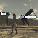 gimme yr cool hat r els | the courier; cool hat --> | image tagged in fallout new vegas unexpected turn,fallout new vegas | made w/ Imgflip meme maker
