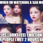 anyone else feel this? | ME WHEN IM WATCHING A SAD MOVIE; [PS I DONT FEEL EMOTION FOR PEOPLE I MET 2 HOURS AGO] | image tagged in emotionless,help me,movie | made w/ Imgflip meme maker