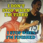 I stop when I'm finished | I DON'T STOP WHEN I'M TIRED; I STOP WHEN I'M FINISHED | image tagged in muscle runner | made w/ Imgflip meme maker