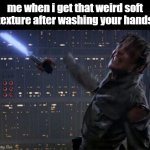 idk why i just hate it | me when i get that weird soft texture after washing your hands | image tagged in star wars cut hand | made w/ Imgflip meme maker