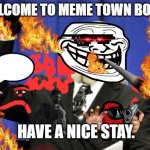 Meme town. (if hits 200 views under 24hrs the effort will be improved yet again!) | WELCOME TO MEME TOWN BOYS. HAVE A NICE STAY. | image tagged in memes,too damn high | made w/ Imgflip meme maker