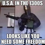 looks like you need some freedom | U.S.A. IN THE 1300S; LOOKS LIKE YOU NEED SOME FREEDOM | image tagged in meme,funny,usa,crusader | made w/ Imgflip meme maker