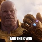 Thanos Smile | ANOTHER WIN | image tagged in thanos smile | made w/ Imgflip meme maker