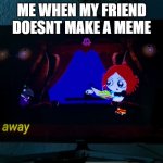 made by friend posted by me when my friend deosnt make meme out of it. | ME WHEN MY FRIEND DOESNT MAKE A MEME | image tagged in scared crow | made w/ Imgflip meme maker