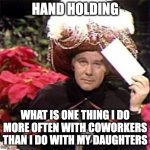 Something not listed in my job description | HAND HOLDING; WHAT IS ONE THING I DO MORE OFTEN WITH COWORKERS THAN I DO WITH MY DAUGHTERS | image tagged in johnny carson karnak carnak | made w/ Imgflip meme maker