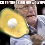 PickleBall | BACK TO THE GRIND FOR #OLYMPICS | image tagged in pickle ball gramps | made w/ Imgflip meme maker