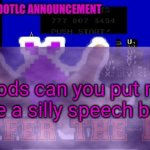 ScreamLoud763 announcement | Mods can you put me above a silly speech bubble | image tagged in screamloud763 announcement | made w/ Imgflip meme maker