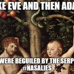 adam and eve | LIKE EVE AND THEN ADAM; WE WERE BEGUILED BY THE SERPENT 

#NASALIES | image tagged in adam and eve | made w/ Imgflip meme maker