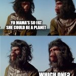 '(Insert)'...Oh $h*t, there goes the planet. | YO MAMA'S SO FAT SHE COULD BE A PLANET; WHICH ONE? | image tagged in ' insert ' oh h t there goes the planet | made w/ Imgflip meme maker