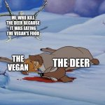 Did the vegans a favor | ME WHO KILL THE DEER BECAUSE IT WAS EATING THE VEGAN'S FOOD; THE DEER; THE VEGAN | image tagged in skeleton with guns and bambi | made w/ Imgflip meme maker