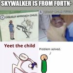 casually approach child complete | "WAIT ANAKIN SKYWALKER IS FROM FORTN- | image tagged in casually approach child complete | made w/ Imgflip meme maker
