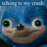 Anybody has this situations before? | Me when I’m talking to my crush: | image tagged in seniec,crush | made w/ Imgflip meme maker