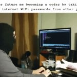 Coder | The future me becoming a coder by taking secret internet WiFi passwords from other places: | image tagged in gifs,coder,funny,memes,blank white template,the trickster | made w/ Imgflip video-to-gif maker