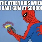 spiderman detector | THE OTHER KIDS WHEN I HAVE GUM AT SCHOOL | image tagged in spiderman detector | made w/ Imgflip meme maker