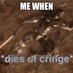 Bro rlly died | ME WHEN | image tagged in dies | made w/ Imgflip meme maker