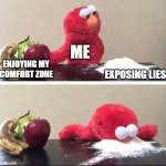 Elmo Coke | ME; ENJOYING MY COMFORT ZONE; EXPOSING LIES | image tagged in elmo coke | made w/ Imgflip meme maker