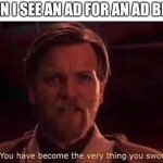 HYPOCRISY | ME WHEN I SEE AN AD FOR AN AD BLOCKER: | image tagged in you've become the very thing you swore to destroy,relatable,funny,memes,ads | made w/ Imgflip meme maker