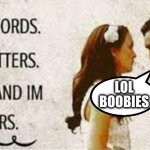 Flattery is good for a laugh whether it gets you anywhere or not | LOL BOOBIES | image tagged in two words ten letters | made w/ Imgflip meme maker