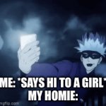 OoOoOoOoOoHhH! | ME: *SAYS HI TO A GIRL*
MY HOMIE: | image tagged in gifs,funny memes,relatable,why | made w/ Imgflip video-to-gif maker