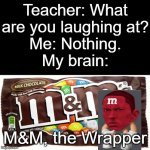 M&M, the Wrapper | Teacher: What are you laughing at?
Me: Nothing.
My brain:; M&M, the Wrapper | image tagged in m m wrapper,memes,teacher what are you laughing at,wrapper,eminem | made w/ Imgflip meme maker