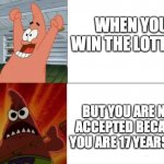 This has actually happened before | WHEN YOU WIN THE LOTTERY; BUT YOU ARE NOT ACCEPTED BECAUSE YOU ARE 17 YEARS OLD | image tagged in patrick star happy and angry,lottery,funny,welp | made w/ Imgflip meme maker