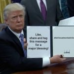 Trump Bill Signing | Like, share and tag this message for a major blessing! #StuffJesusNeverSaidOrDid | image tagged in memes,trump bill signing | made w/ Imgflip meme maker