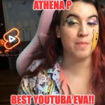 Athena P | ATHENA P; BEST YOUTUBA EVA!! | image tagged in athena p | made w/ Imgflip meme maker