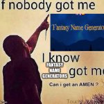 To all the creatives who struggle with names (including me) | FANTASY NAME GENERATORS | image tagged in if nobody got me blank,fantasy,dnd,writing | made w/ Imgflip meme maker