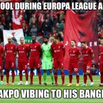 liverpool athem | LIVERPOOL DURING EUROPA LEAGUE ANTHEM; GAKPO VIBING TO HIS BANGER | image tagged in liverpool athem | made w/ Imgflip meme maker