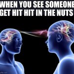 Me: ouch!! Him: ahhhhhhh!!!!!! | WHEN YOU SEE SOMEONE GET HIT HIT IN THE NUTS | image tagged in connected minds | made w/ Imgflip meme maker