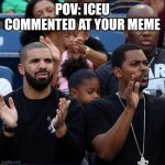 Drake Clapping | POV: ICEU COMMENTED AT YOUR MEME | image tagged in drake clapping,memes,iceu,imgflip,so true memes | made w/ Imgflip meme maker