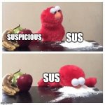 Suspicious vs SUS | SUSPICIOUS; SUS; SUS | image tagged in elmo fruit vs sugar | made w/ Imgflip meme maker
