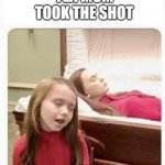 Dead woman | YEA MOM TOOK THE SHOT | image tagged in dead woman,shot,vaccine | made w/ Imgflip meme maker