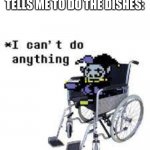 jevil can't do anything | MY MOM WHEN SHE TELLS ME TO DO THE DISHES: | image tagged in jevil can't do anything | made w/ Imgflip meme maker