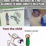 WHY IS THERE A SCREAMING KID ON EVERY SINGLE PLANE FLIGHT?! | WHEN YOU HEAR A SPOILED BRAT CRYING BECAUSE HE'S NOT ALLOWED TO HAVE SWEETS ON A PLAN: | image tagged in casually approach child complete | made w/ Imgflip meme maker