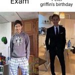 E | Peter griffin's birthday; Exam | image tagged in at my wedding vs at teachers downfall | made w/ Imgflip meme maker