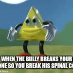 Mem | WHEN THE BULLY BREAKS YOUR PHONE SO YOU BREAK HIS SPINAL CORD | image tagged in gifs,triangle | made w/ Imgflip video-to-gif maker