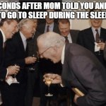 peepee | 2 SECONDS AFTER MOM TOLD YOU AND THE BOYS TO GO TO SLEEP DURING THE SLEEPOVER: | image tagged in memes,laughing men in suits | made w/ Imgflip meme maker