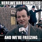 ground hogs day movie | WELL HERE WE ARE AGAIN. IT’S JUNE; AND WE’RE FREEZING | image tagged in ground hogs day movie | made w/ Imgflip meme maker