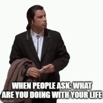hanging around | WHEN PEOPLE ASK: WHAT ARE YOU DOING WITH YOUR LIFE | image tagged in gifs,pulp fiction | made w/ Imgflip video-to-gif maker
