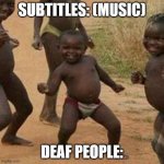 Third World Success Kid | SUBTITLES: (MUSIC); DEAF PEOPLE: | image tagged in memes,third world success kid | made w/ Imgflip meme maker