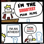 which means they don't believe in any gods | SMARTEST; I'M AN ATHEIST; SMARTER | image tagged in i'm the dumbest man alive | made w/ Imgflip meme maker